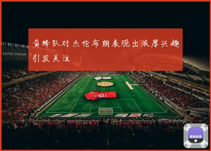 黄蜂队对杰伦布朗表现出浓厚兴趣引发关注
